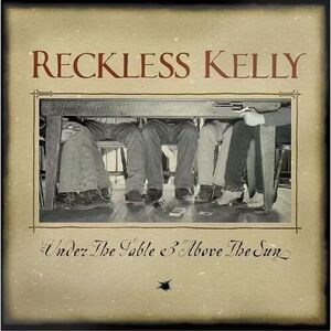 Reckless Kelly - Under The Table and Above The Sun  CD